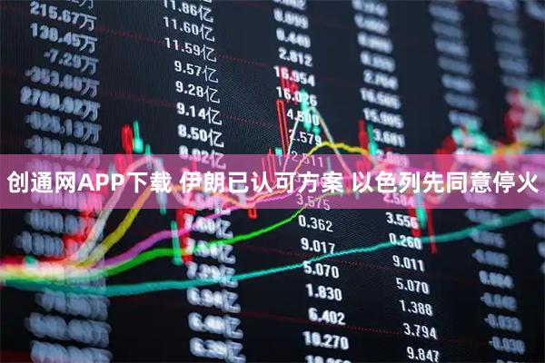 创通网APP下载 伊朗已认可方案 以色列先同意停火
