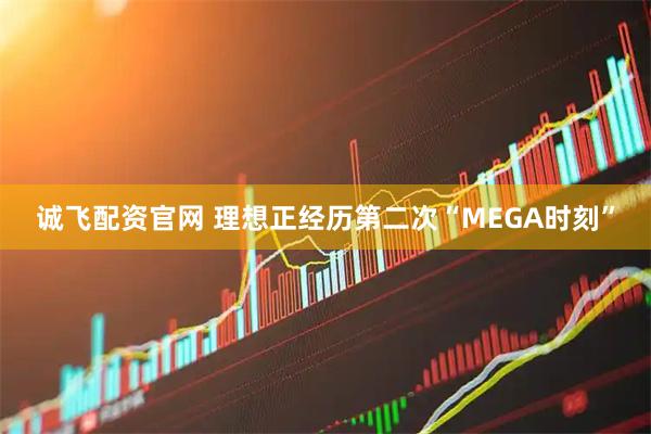 诚飞配资官网 理想正经历第二次“MEGA时刻”