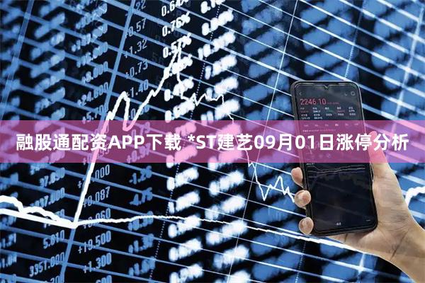融股通配资APP下载 *ST建艺09月01日涨停分析